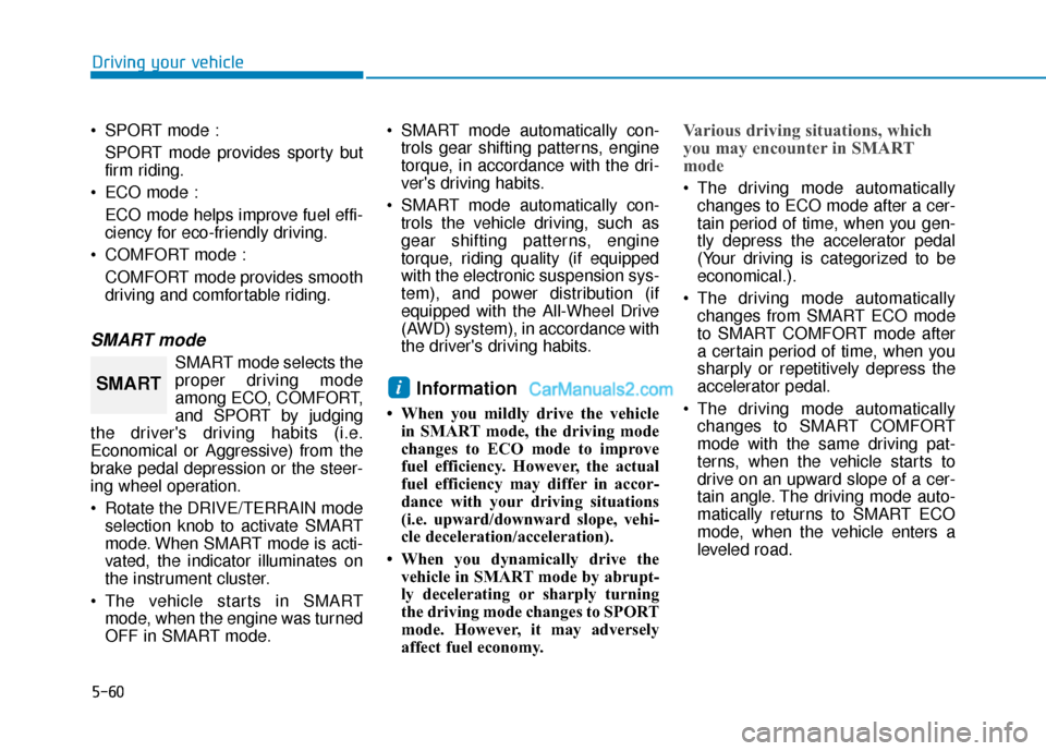 Hyundai Palisade 2020  Owners Manual 5-60
Driving your vehicle
 SPORT mode : SPORT mode provides sporty but
firm riding.
 ECO mode : ECO mode helps improve fuel effi-
ciency for eco-friendly driving.
 COMFORT mode : COMFORT mode provides