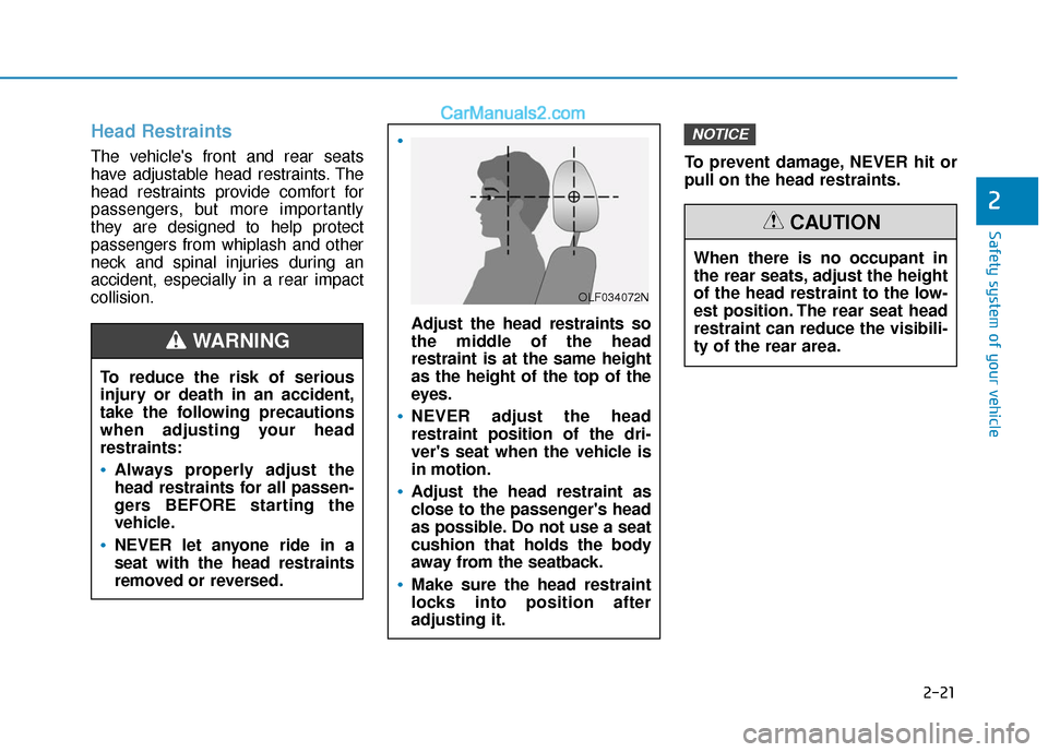 Hyundai Palisade 2020  Owners Manual 2-21
Safety system of your vehicle
Head Restraints
The vehicles front and rear seats
have adjustable head restraints. The
head restraints provide comfort for
passengers, but more importantly
they are