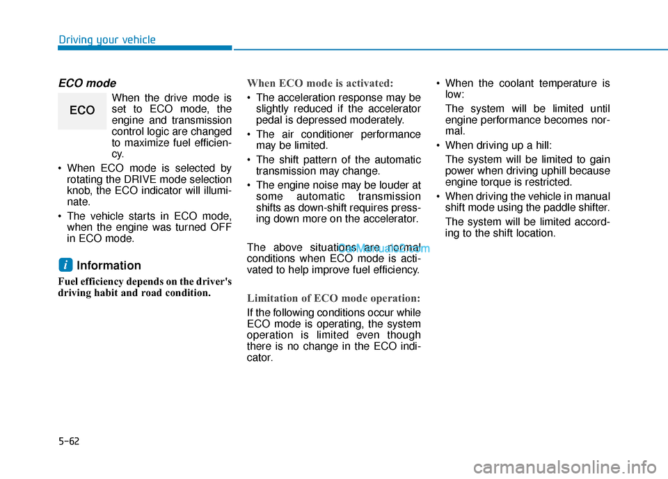 Hyundai Palisade 2020 User Guide 5-62
Driving your vehicle
ECO mode
When the drive mode isset to ECO mode, the
engine and transmission
control logic are changed
to maximize fuel efficien-
cy.
 When ECO mode is selected by rotating th