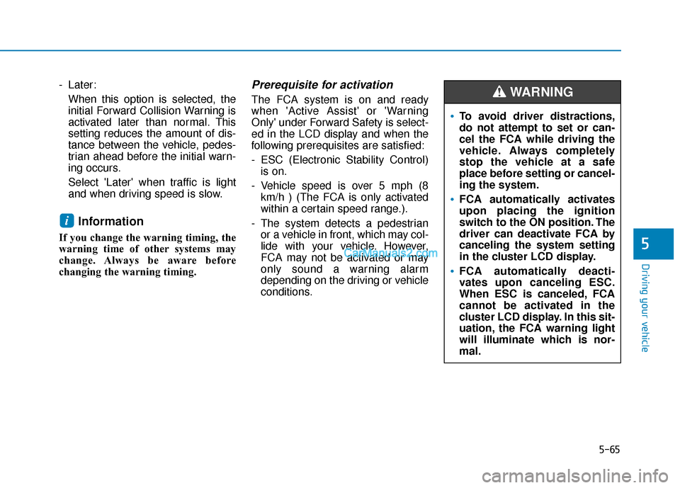 Hyundai Palisade 2020 Owners Manual 5-65
Driving your vehicle
5
- Later:When this option is selected, the
initial Forward Collision Warning is
activated later than normal. This
setting reduces the amount of dis-
tance between the vehicl Hyundai Palisade 2020 Owners Manual 5-65
Driving your vehicle
5
- Later:When this option is selected, the
initial Forward Collision Warning is
activated later than normal. This
setting reduces the amount of dis-
tance between the vehicl