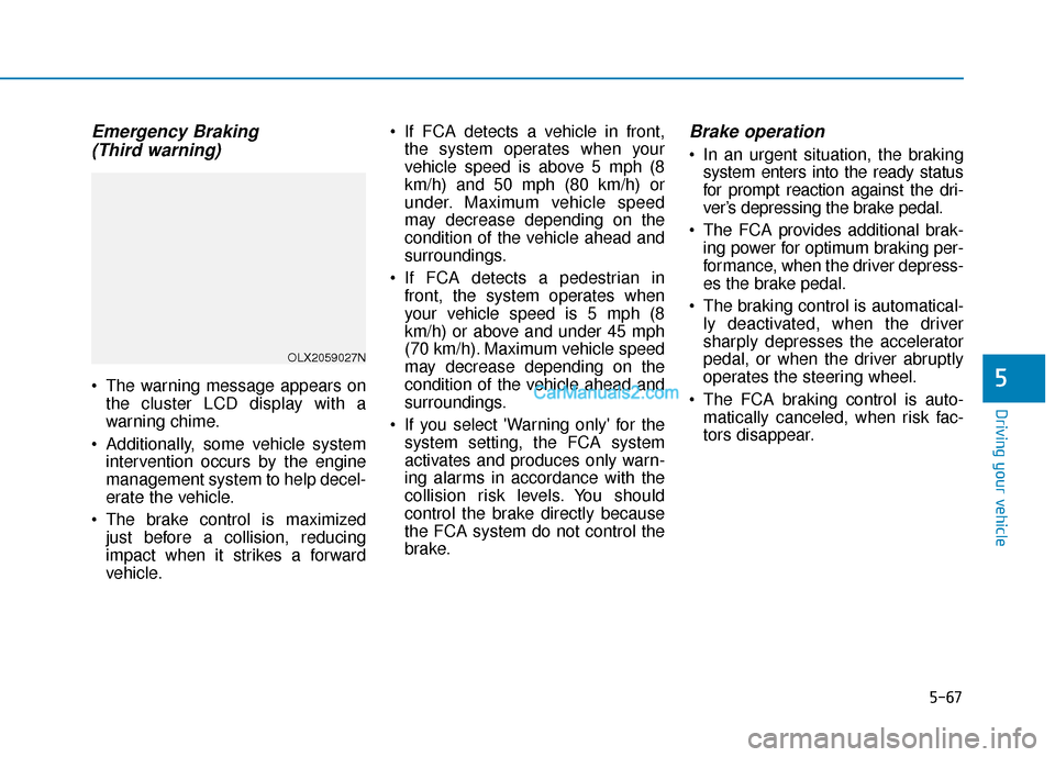 Hyundai Palisade 2020 Owners Manual 5-67
Driving your vehicle
5
Emergency Braking(Third warning)
The warning message appears on
the cluster LCD display with a
warning chime.
Additionally, some vehicle system intervention occurs by the Hyundai Palisade 2020 Owners Manual 5-67
Driving your vehicle
5
Emergency Braking(Third warning)
The warning message appears on
the cluster LCD display with a
warning chime.
Additionally, some vehicle system intervention occurs by the