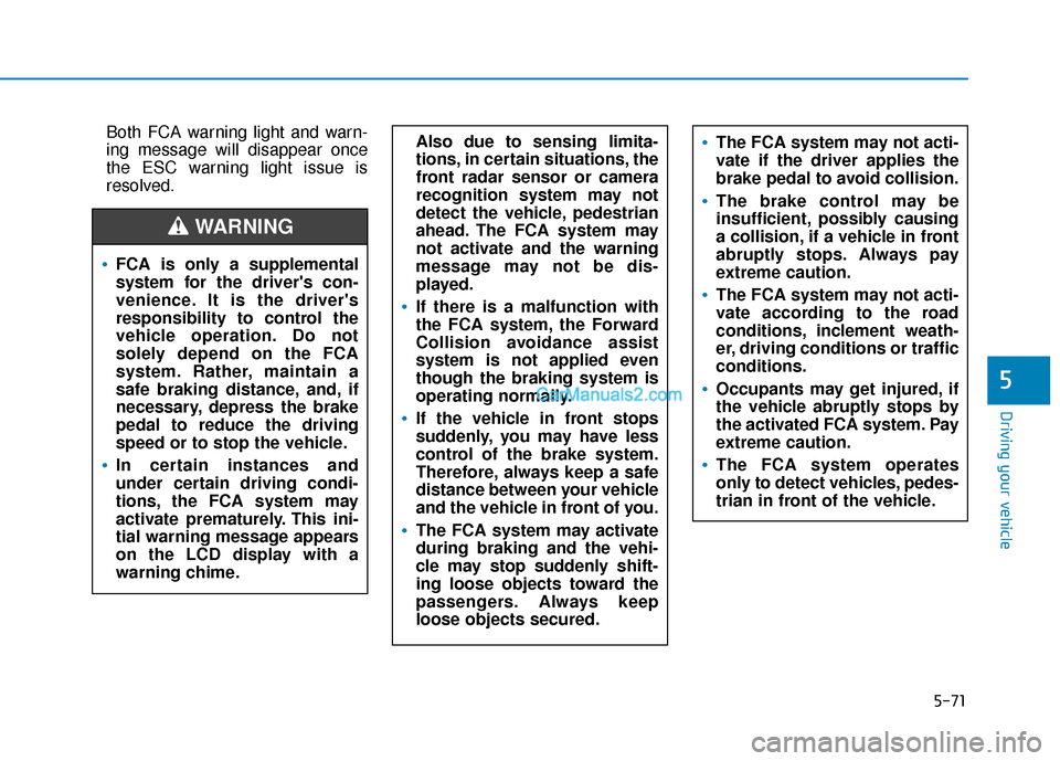 Hyundai Palisade 2020 Owners Guide 5-71
Driving your vehicle
5
Both FCA warning light and warn-
ing message will disappear once
the ESC warning light issue is
resolved.The FCA system may not acti-
vate if the driver applies the
brake p Hyundai Palisade 2020 Owners Guide 5-71
Driving your vehicle
5
Both FCA warning light and warn-
ing message will disappear once
the ESC warning light issue is
resolved.The FCA system may not acti-
vate if the driver applies the
brake p