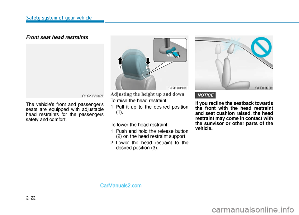 Hyundai Palisade 2020  Owners Manual 2-22
Safety system of your vehicle
Front seat head restraints
The vehicles front and passengers
seats are equipped with adjustable
head restraints for the passengers
safety and comfort.
Adjusting th