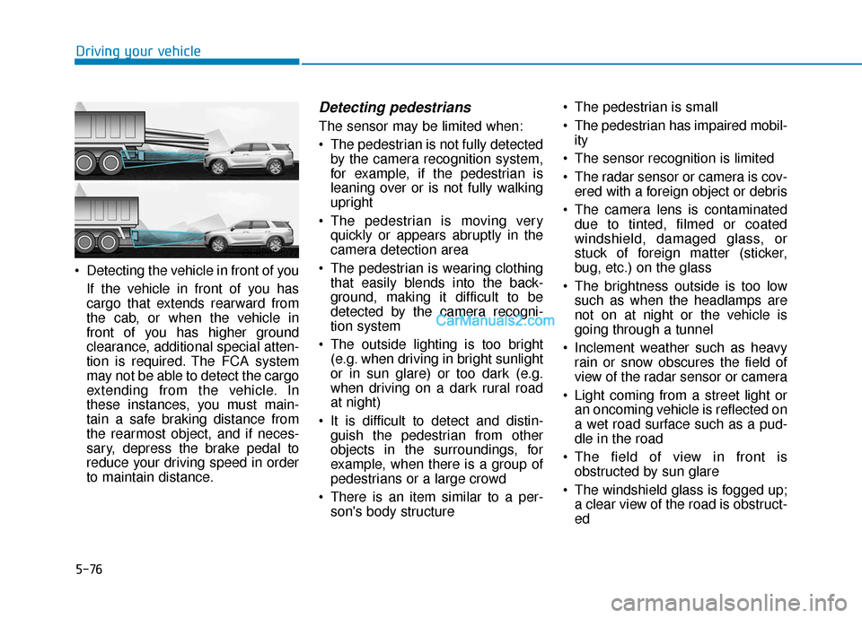 Hyundai Palisade 2020 Owners Guide 5-76
Driving your vehicle
Detecting the vehicle in front of you If the vehicle in front of you has
cargo that extends rearward from
the cab, or when the vehicle in
front of you has higher ground
clea Hyundai Palisade 2020 Owners Guide 5-76
Driving your vehicle
Detecting the vehicle in front of you If the vehicle in front of you has
cargo that extends rearward from
the cab, or when the vehicle in
front of you has higher ground
clea