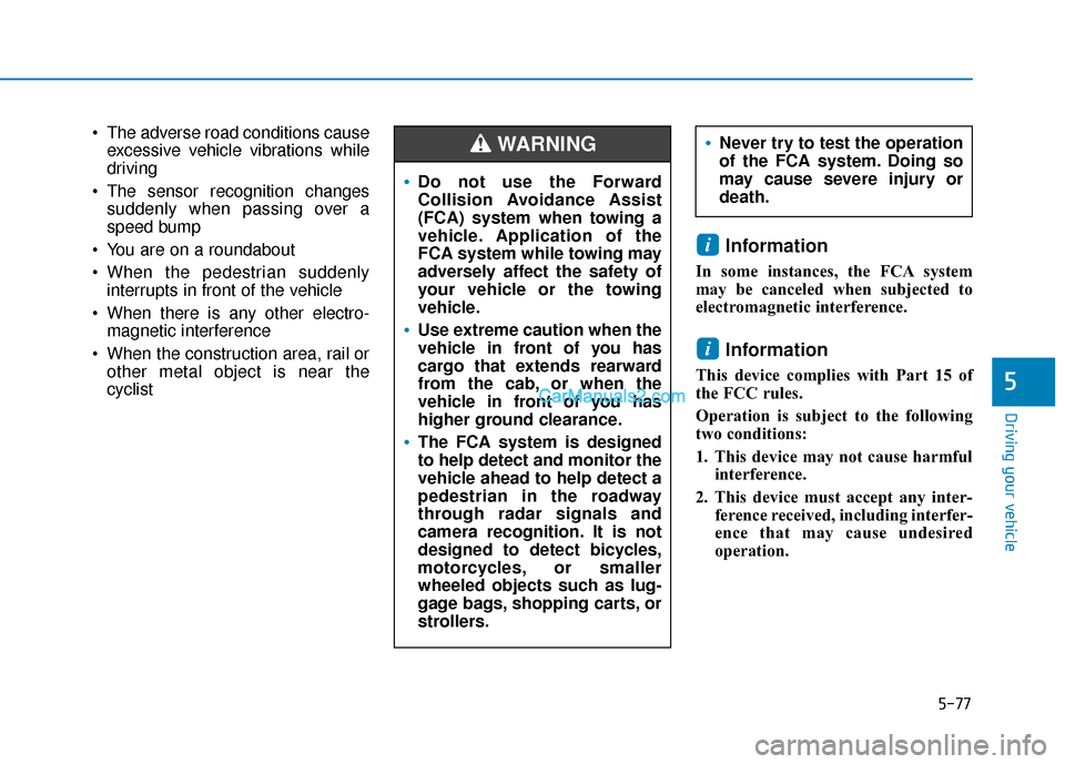 Hyundai Palisade 2020 Owners Guide 5-77
Driving your vehicle
5
The adverse road conditions causeexcessive vehicle vibrations while
driving
The sensor recognition changes suddenly when passing over a
speed bump
You are on a roundabou Hyundai Palisade 2020 Owners Guide 5-77
Driving your vehicle
5
The adverse road conditions causeexcessive vehicle vibrations while
driving
The sensor recognition changes suddenly when passing over a
speed bump
You are on a roundabou