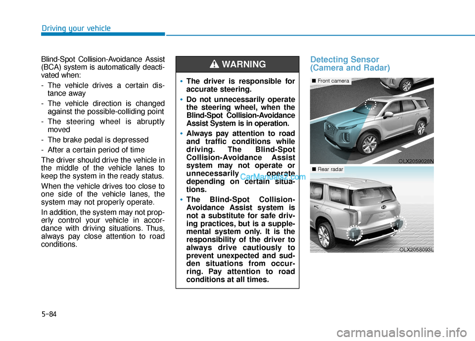 Hyundai Palisade 2020 Service Manual 5-84
Driving your vehicle
Blind-Spot Collision-Avoidance Assist
(BCA) system is automatically deacti-
vated when:
- The vehicle drives a certain dis- tance away
- The vehicle direction is changed agai Hyundai Palisade 2020 Service Manual 5-84
Driving your vehicle
Blind-Spot Collision-Avoidance Assist
(BCA) system is automatically deacti-
vated when:
- The vehicle drives a certain dis- tance away
- The vehicle direction is changed agai