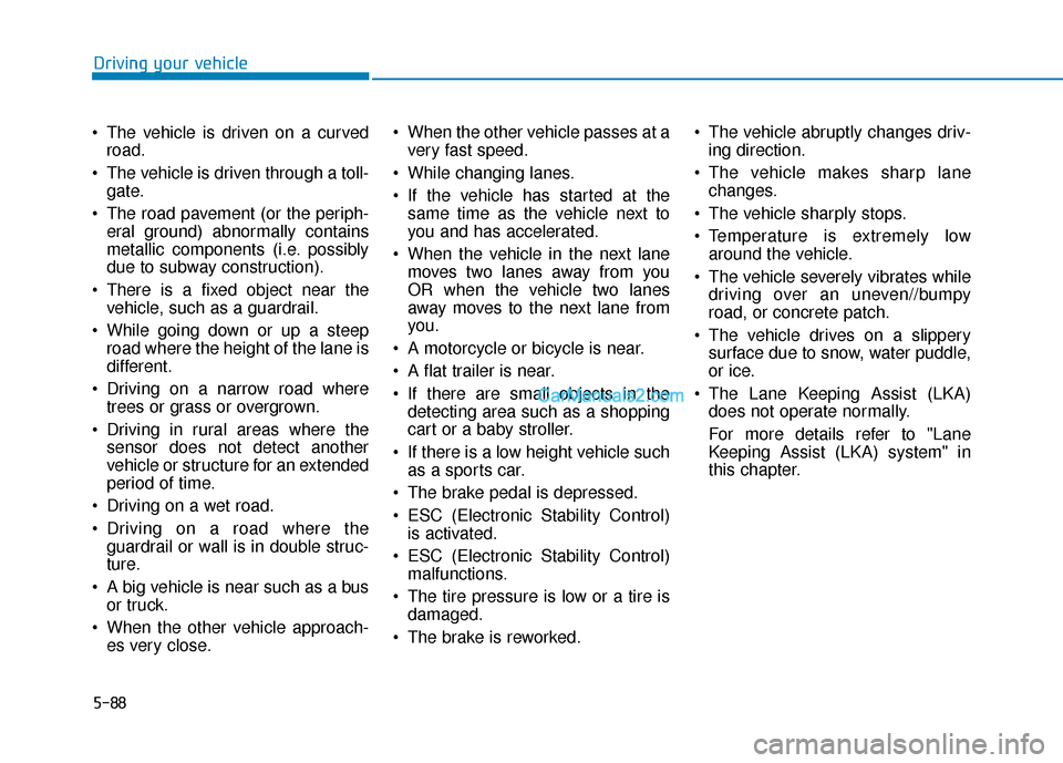 Hyundai Palisade 2020 Service Manual 5-88
Driving your vehicle
The vehicle is driven on a curved road.
The vehicle is driven through a toll- gate.
The road pavement (or the periph- eral ground) abnormally contains
metallic components Hyundai Palisade 2020 Service Manual 5-88
Driving your vehicle
The vehicle is driven on a curved road.
The vehicle is driven through a toll- gate.
The road pavement (or the periph- eral ground) abnormally contains
metallic components