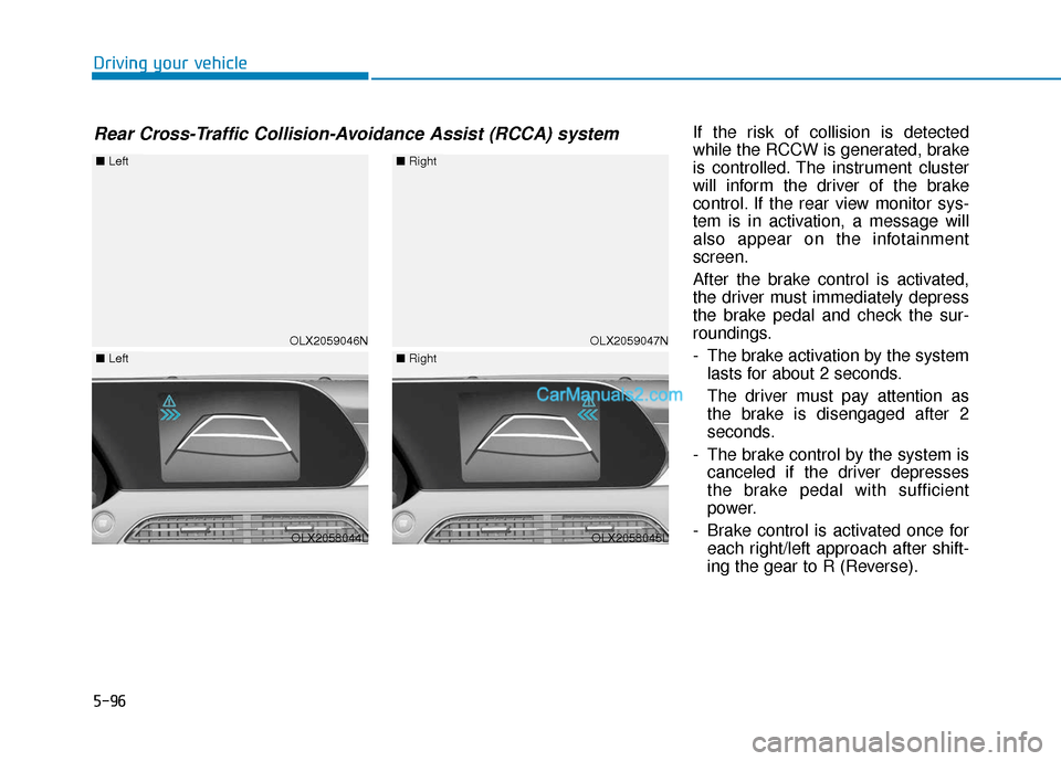 Hyundai Palisade 2020  Owners Manual 5-96
Driving your vehicleIf the risk of collision is detected
while the RCCW is generated, brake
is controlled. The instrument cluster
will inform the driver of the brake
control. If the rear view mon