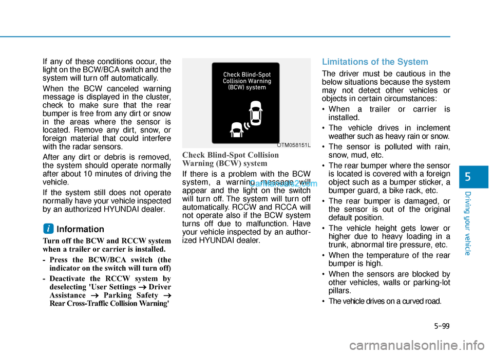 Hyundai Palisade 2020 Service Manual 5-99
Driving your vehicle
5
If any of these conditions occur, the
light on the BCW/BCA switch and the
system will turn off automatically.
When the BCW canceled warning
message is displayed in the clus Hyundai Palisade 2020 Service Manual 5-99
Driving your vehicle
5
If any of these conditions occur, the
light on the BCW/BCA switch and the
system will turn off automatically.
When the BCW canceled warning
message is displayed in the clus