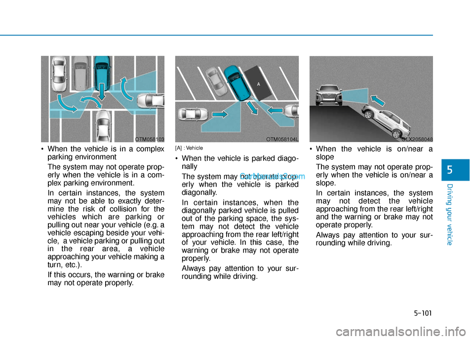 Hyundai Palisade 2020 Owners Manual 5-101
Driving your vehicle
5
When the vehicle is in a complexparking environment
The system may not operate prop-
erly when the vehicle is in a com-
plex parking environment.
In certain instances, t Hyundai Palisade 2020 Owners Manual 5-101
Driving your vehicle
5
When the vehicle is in a complexparking environment
The system may not operate prop-
erly when the vehicle is in a com-
plex parking environment.
In certain instances, t