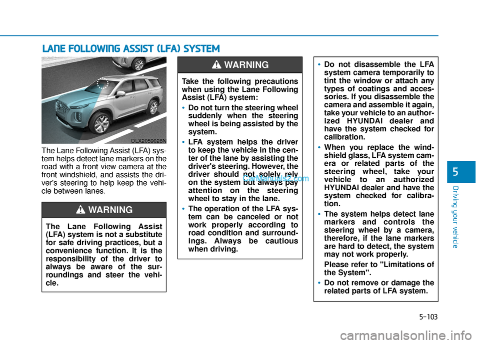 Hyundai Palisade 2020 Owners Manual 5-103
Driving your vehicle
5
The Lane Following Assist (LFA) sys-
tem helps detect lane markers on the
road with a front view camera at the
front windshield, and assists the dri-
vers steering to hel Hyundai Palisade 2020 Owners Manual 5-103
Driving your vehicle
5
The Lane Following Assist (LFA) sys-
tem helps detect lane markers on the
road with a front view camera at the
front windshield, and assists the dri-
vers steering to hel