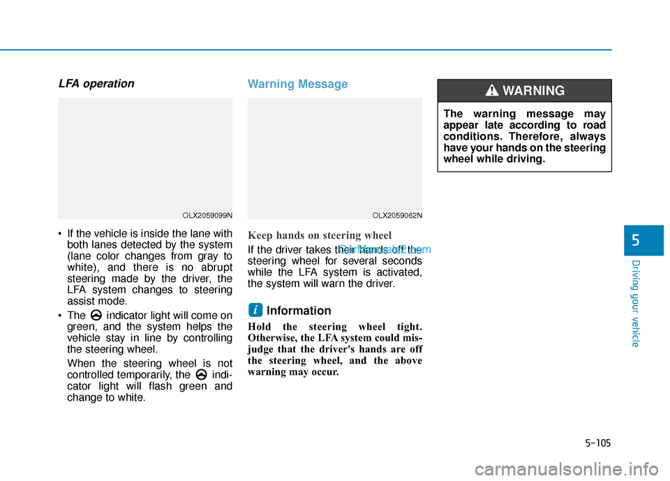 Hyundai Palisade 2020 Owners Manual 5-105
Driving your vehicle
5
LFA operation
If the vehicle is inside the lane withboth lanes detected by the system
(lane color changes from gray to
white), and there is no abrupt
steering made by the Hyundai Palisade 2020 Owners Manual 5-105
Driving your vehicle
5
LFA operation
If the vehicle is inside the lane withboth lanes detected by the system
(lane color changes from gray to
white), and there is no abrupt
steering made by the