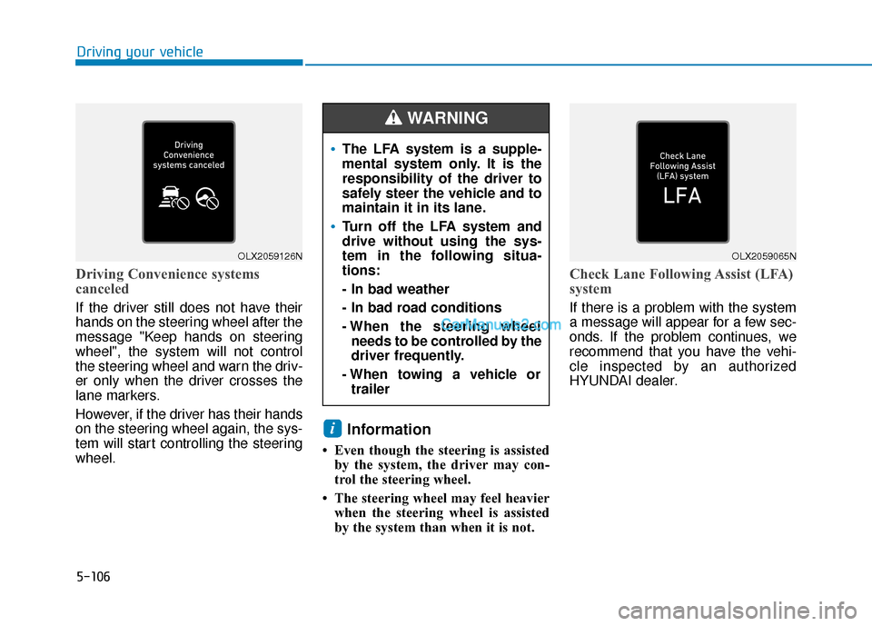 Hyundai Palisade 2020 Owners Manual 5-106
Driving your vehicle
Driving Convenience systems
canceled
If the driver still does not have their
hands on the steering wheel after the
message "Keep hands on steering
wheel", the system will n Hyundai Palisade 2020 Owners Manual 5-106
Driving your vehicle
Driving Convenience systems
canceled
If the driver still does not have their
hands on the steering wheel after the
message "Keep hands on steering
wheel", the system will n