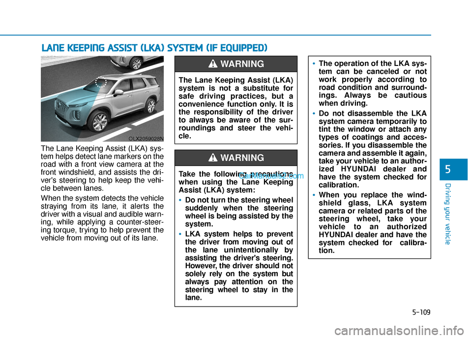 Hyundai Palisade 2020 Owners Manual 5-109
Driving your vehicle
5
The Lane Keeping Assist (LKA) sys-
tem helps detect lane markers on the
road with a front view camera at the
front windshield, and assists the dri-
vers steering to help Hyundai Palisade 2020 Owners Manual 5-109
Driving your vehicle
5
The Lane Keeping Assist (LKA) sys-
tem helps detect lane markers on the
road with a front view camera at the
front windshield, and assists the dri-
vers steering to help