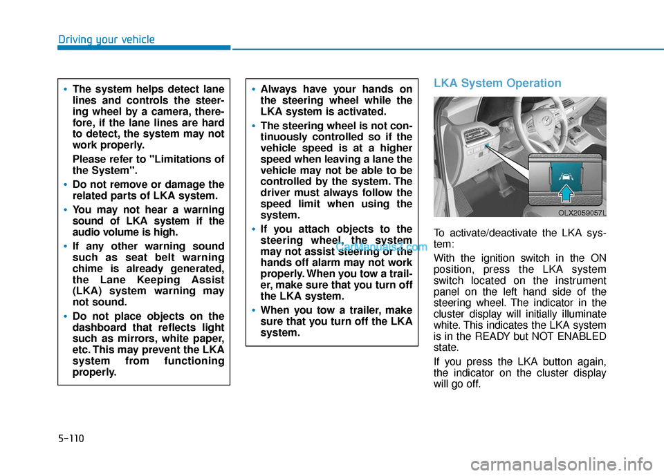 Hyundai Palisade 2020 Owners Manual 5-110
Driving your vehicle
LKA System Operation
To activate/deactivate the LKA sys-
tem:
With the ignition switch in the ON
position, press the LKA system
switch located on the instrument
panel on the Hyundai Palisade 2020 Owners Manual 5-110
Driving your vehicle
LKA System Operation
To activate/deactivate the LKA sys-
tem:
With the ignition switch in the ON
position, press the LKA system
switch located on the instrument
panel on the