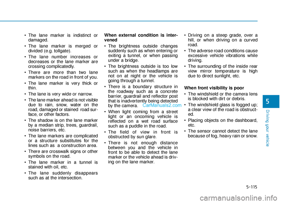 Hyundai Palisade 2020 Workshop Manual 5-115
Driving your vehicle
5
The lane marker is indistinct ordamaged.
The lane marker is merged or divided (e.g. tollgate).
The lane number increases or decreases or the lane marker are
crossing co Hyundai Palisade 2020 Workshop Manual 5-115
Driving your vehicle
5
The lane marker is indistinct ordamaged.
The lane marker is merged or divided (e.g. tollgate).
The lane number increases or decreases or the lane marker are
crossing co