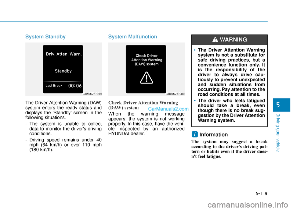 Hyundai Palisade 2020 Owners Manual 5-119
Driving your vehicle
5
System Standby
The Driver Attention Warning (DAW)
system enters the ready status and
displays the Standby screen in the
following situations.
- The system is unable to c Hyundai Palisade 2020 Owners Manual 5-119
Driving your vehicle
5
System Standby
The Driver Attention Warning (DAW)
system enters the ready status and
displays the Standby screen in the
following situations.
- The system is unable to c