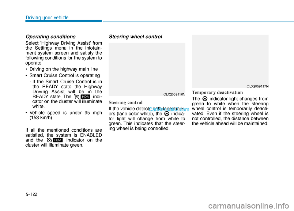 Hyundai Palisade 2020 Owners Manual 5-122
Driving your vehicle
Operating conditions
Select Highway Driving Assist from
the Settings menu in the infotain-
ment system screen and satisfy the
following conditions for the system to
operat Hyundai Palisade 2020 Owners Manual 5-122
Driving your vehicle
Operating conditions
Select Highway Driving Assist from
the Settings menu in the infotain-
ment system screen and satisfy the
following conditions for the system to
operat