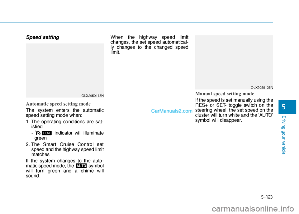 Hyundai Palisade 2020 Owners Manual 5-123
Driving your vehicle
5
Speed setting
Automatic speed setting mode
The system enters the automatic
speed setting mode when:
1. The operating conditions are sat-isfied
- indicator will illuminate Hyundai Palisade 2020 Owners Manual 5-123
Driving your vehicle
5
Speed setting
Automatic speed setting mode
The system enters the automatic
speed setting mode when:
1. The operating conditions are sat-isfied
- indicator will illuminate