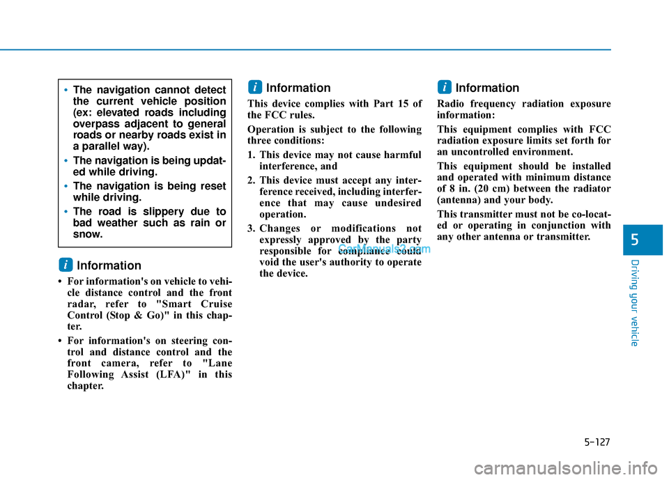 Hyundai Palisade 2020 Owners Manual 5-127
Driving your vehicle
5
Information
• For informations on vehicle to vehi-cle distance control and the front
radar, refer to "Smart Cruise
Control (Stop & Go)" in this chap-
ter.
• For info Hyundai Palisade 2020 Owners Manual 5-127
Driving your vehicle
5
Information
• For informations on vehicle to vehi-cle distance control and the front
radar, refer to "Smart Cruise
Control (Stop & Go)" in this chap-
ter.
• For info