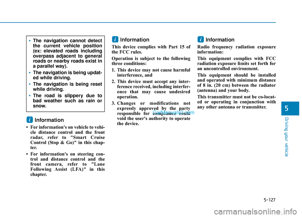 Hyundai Palisade 2020  Owners Manual 5-127
Driving your vehicle
5
Information 
• For informations on vehicle to vehi-cle distance control and the front
radar, refer to "Smart Cruise
Control (Stop & Go)" in this chap-
ter.
• For info