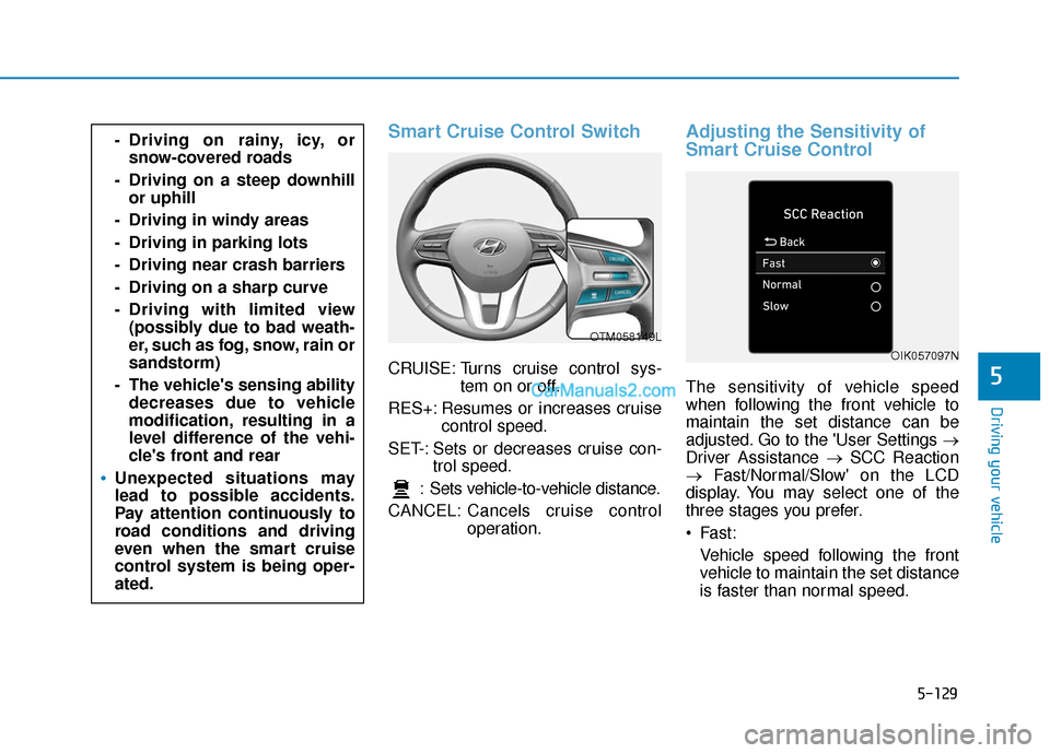 Hyundai Palisade 2020 Owners Manual 5-129
Driving your vehicle
5
Smart Cruise Control Switch
CRUISE: Turns cruise control sys-tem on or off.
RES+: Resumes or increases cruise control speed.
SET-: Sets or decreases cruise con- trol speed Hyundai Palisade 2020 Owners Manual 5-129
Driving your vehicle
5
Smart Cruise Control Switch
CRUISE: Turns cruise control sys-tem on or off.
RES+: Resumes or increases cruise control speed.
SET-: Sets or decreases cruise con- trol speed
