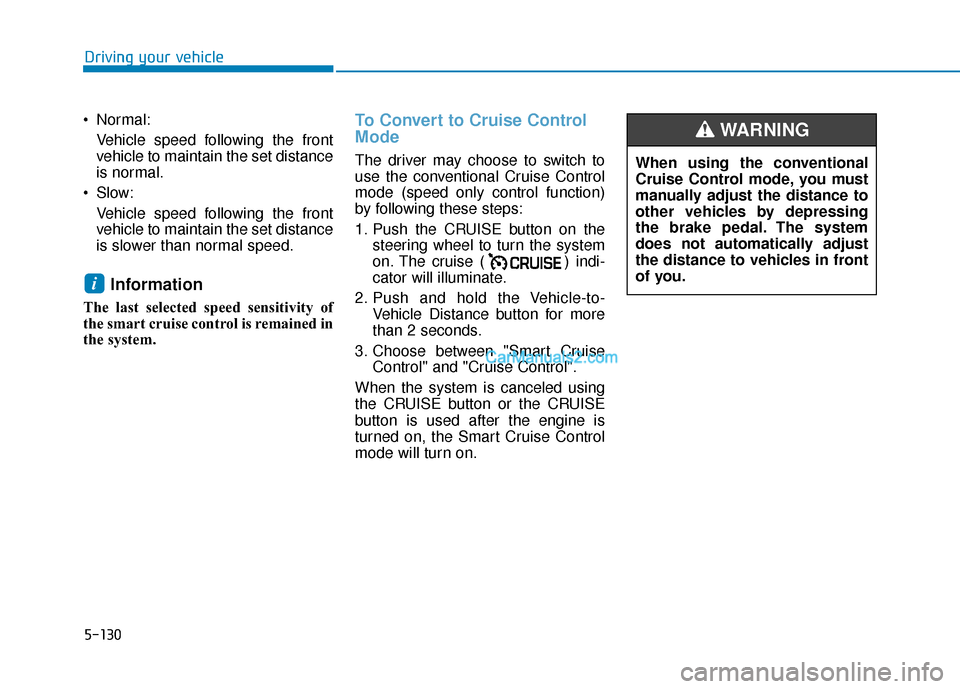 Hyundai Palisade 2020 Owners Manual 5-130
Driving your vehicle
Normal: Vehicle speed following the front
vehicle to maintain the set distance
is normal.
Slow: Vehicle speed following the front
vehicle to maintain the set distance
is s Hyundai Palisade 2020 Owners Manual 5-130
Driving your vehicle
Normal: Vehicle speed following the front
vehicle to maintain the set distance
is normal.
Slow: Vehicle speed following the front
vehicle to maintain the set distance
is s