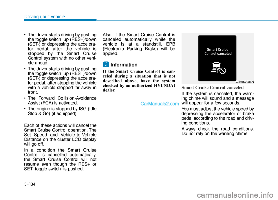 Hyundai Palisade 2020 Owners Manual 5-134
Driving your vehicle
The driver starts driving by pushing the toggle switch up (RES+)/down
(SET-) or depressing the accelera-
tor pedal, after the vehicle is
stopped by the Smart Cruise
Contro Hyundai Palisade 2020 Owners Manual 5-134
Driving your vehicle
The driver starts driving by pushing the toggle switch up (RES+)/down
(SET-) or depressing the accelera-
tor pedal, after the vehicle is
stopped by the Smart Cruise
Contro
