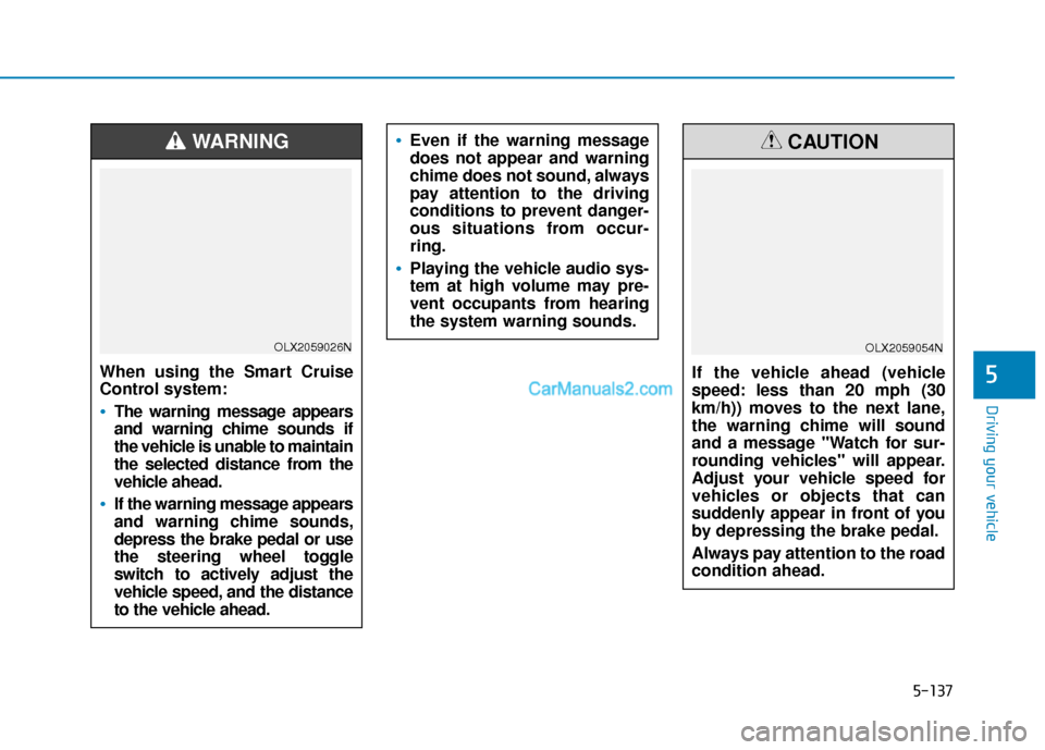 Hyundai Palisade 2020 Owners Manual 5-137
Driving your vehicle
5When using the Smart Cruise
Control system:
The warning message appears
and warning chime sounds if
the vehicle is unable to maintain
the selected distance from the
vehicle Hyundai Palisade 2020 Owners Manual 5-137
Driving your vehicle
5When using the Smart Cruise
Control system:
The warning message appears
and warning chime sounds if
the vehicle is unable to maintain
the selected distance from the
vehicle