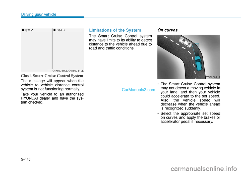 Hyundai Palisade 2020 Owners Manual 5-140
Driving your vehicle
Check Smart Cruise Control System
The message will appear when the
vehicle to vehicle distance control
system is not functioning normally.
Take your vehicle to an authorized Hyundai Palisade 2020 Owners Manual 5-140
Driving your vehicle
Check Smart Cruise Control System
The message will appear when the
vehicle to vehicle distance control
system is not functioning normally.
Take your vehicle to an authorized