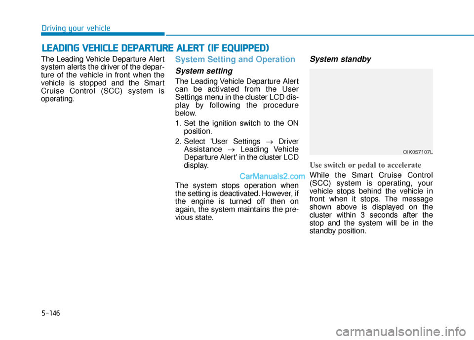Hyundai Palisade 2020 Owners Manual 5-146
Driving your vehicle
The Leading Vehicle Departure Alert
system alerts the driver of the depar-
ture of the vehicle in front when the
vehicle is stopped and the Smart
Cruise Control (SCC) system Hyundai Palisade 2020 Owners Manual 5-146
Driving your vehicle
The Leading Vehicle Departure Alert
system alerts the driver of the depar-
ture of the vehicle in front when the
vehicle is stopped and the Smart
Cruise Control (SCC) system