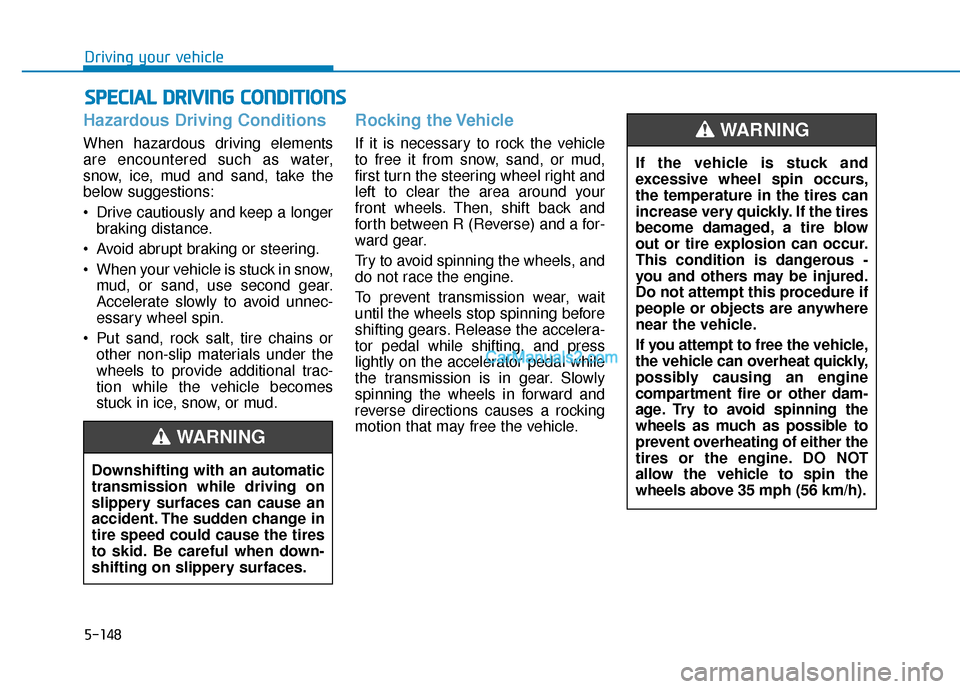 Hyundai Palisade 2020 Owners Manual 5-148
Driving your vehicle
Hazardous Driving Conditions
When hazardous driving elements
are encountered such as water,
snow, ice, mud and sand, take the
below suggestions:
Drive cautiously and keep a Hyundai Palisade 2020 Owners Manual 5-148
Driving your vehicle
Hazardous Driving Conditions
When hazardous driving elements
are encountered such as water,
snow, ice, mud and sand, take the
below suggestions:
Drive cautiously and keep a