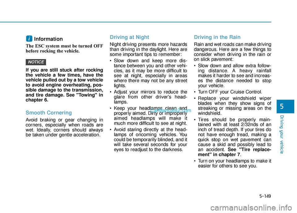 Hyundai Palisade 2020 Owners Manual 5-149
Driving your vehicle
5
Information
The ESC system must be turned OFF
before rocking the vehicle.
If you are still stuck after rocking
the vehicle a few times, have the
vehicle pulled out by a Hyundai Palisade 2020 Owners Manual 5-149
Driving your vehicle
5
Information
The ESC system must be turned OFF
before rocking the vehicle.
If you are still stuck after rocking
the vehicle a few times, have the
vehicle pulled out by a
