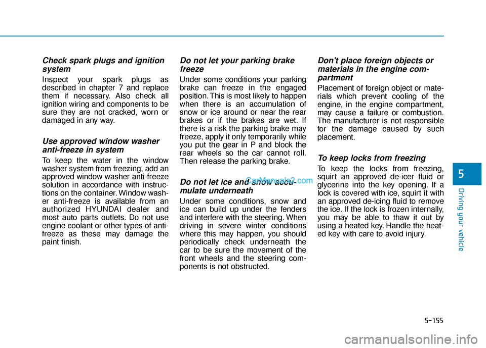 Hyundai Palisade 2020 Owners Manual 5-155
Driving your vehicle
5
Check spark plugs and ignitionsystem
Inspect your spark plugs as
described in chapter 7 and replace
them if necessary. Also check all
ignition wiring and components to be
Hyundai Palisade 2020 Owners Manual 5-155
Driving your vehicle
5
Check spark plugs and ignitionsystem
Inspect your spark plugs as
described in chapter 7 and replace
them if necessary. Also check all
ignition wiring and components to be
