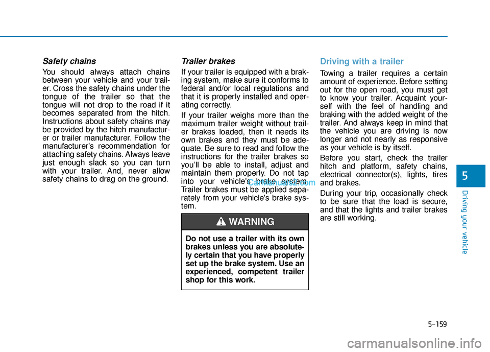 Hyundai Palisade 2020 Owners Manual 5-159
Driving your vehicle
5
Safety chains
You should always attach chains
between your vehicle and your trail-
er. Cross the safety chains under the
tongue of the trailer so that the
tongue will not Hyundai Palisade 2020 Owners Manual 5-159
Driving your vehicle
5
Safety chains
You should always attach chains
between your vehicle and your trail-
er. Cross the safety chains under the
tongue of the trailer so that the
tongue will not