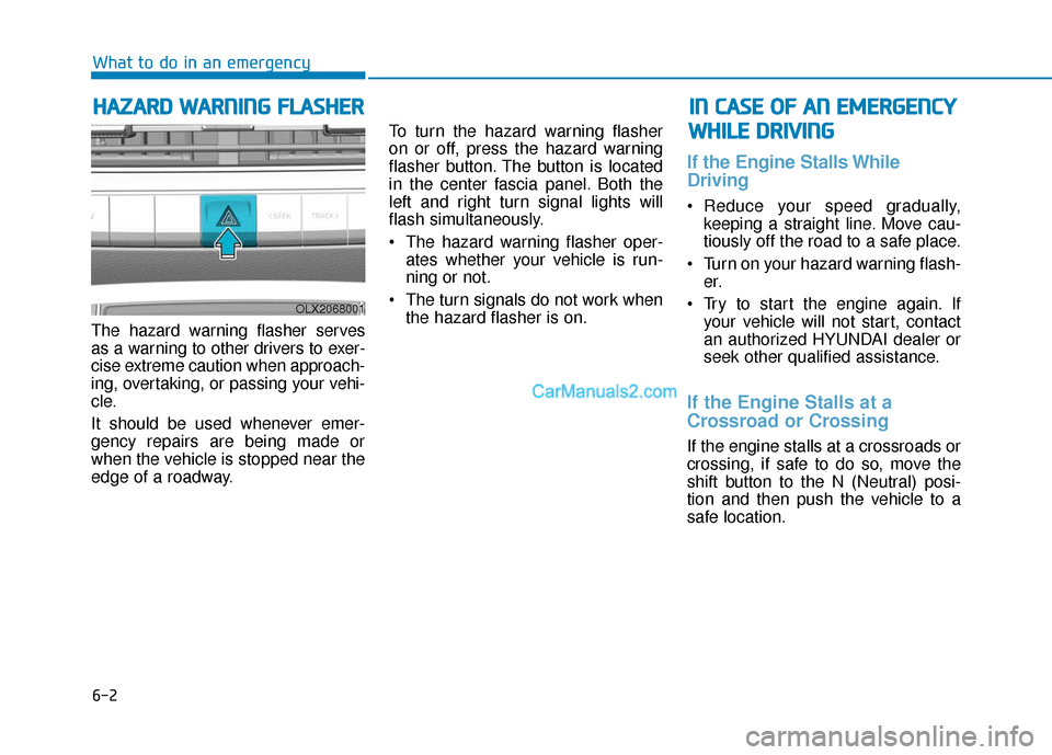 Hyundai Palisade 2020  Owners Manual 6-2
The hazard warning flasher serves
as a warning to other drivers to exer-
cise extreme caution when approach-
ing, overtaking, or passing your vehi-
cle.
It should be used whenever emer-
gency repa