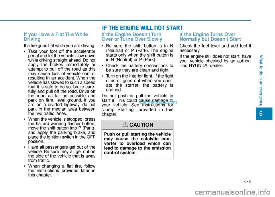 Hyundai Palisade 2020 Owners Manual 6-3
What to do in an emergency
If you Have a Flat Tire While
Driving
If a tire goes flat while you are driving:
Take your foot off the acceleratorpedal and let the vehicle slow down
while driving str Hyundai Palisade 2020 Owners Manual 6-3
What to do in an emergency
If you Have a Flat Tire While
Driving
If a tire goes flat while you are driving:
Take your foot off the acceleratorpedal and let the vehicle slow down
while driving str