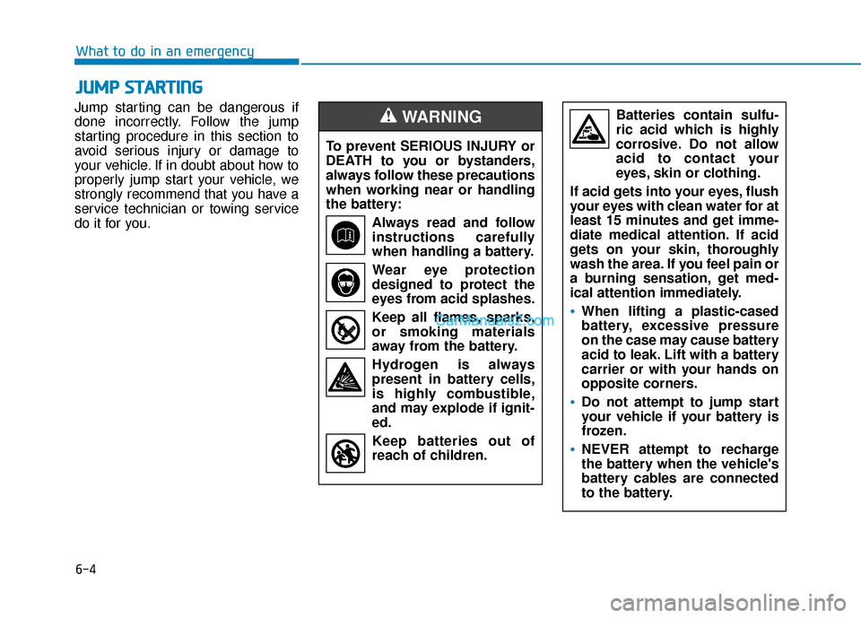 Hyundai Palisade 2020  Owners Manual 6-4
What to do in an emergency
Jump starting can be dangerous if
done incorrectly. Follow the jump
starting procedure in this section to
avoid serious injury or damage to
your vehicle. If in doubt abo