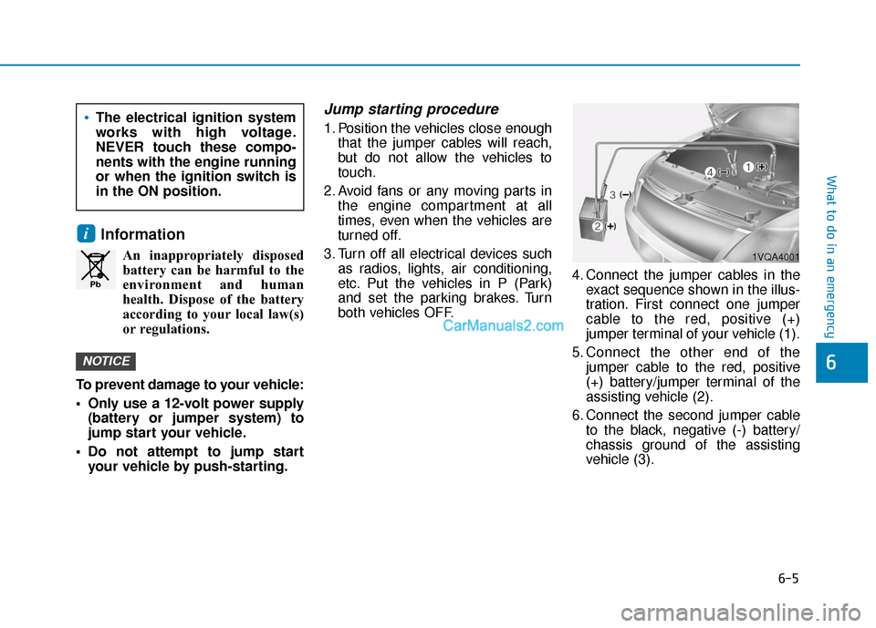Hyundai Palisade 2020 Owners Manual 6-5
What to do in an emergency
6
Information
An inappropriately disposedbattery can be harmful to the
environment and human
health. Dispose of the battery
according to your local law(s)
or regulations Hyundai Palisade 2020 Owners Manual 6-5
What to do in an emergency
6
Information
An inappropriately disposedbattery can be harmful to the
environment and human
health. Dispose of the battery
according to your local law(s)
or regulations