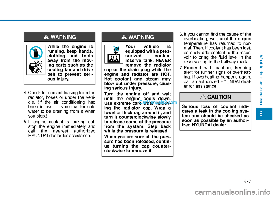 Hyundai Palisade 2020 Owners Manual 6-7
What to do in an emergency
6
4. Check for coolant leaking from theradiator, hoses or under the vehi-
cle. (If the air conditioning had
been in use, it is normal for cold
water to be draining from Hyundai Palisade 2020 Owners Manual 6-7
What to do in an emergency
6
4. Check for coolant leaking from theradiator, hoses or under the vehi-
cle. (If the air conditioning had
been in use, it is normal for cold
water to be draining from