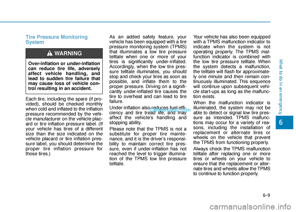 Hyundai Palisade 2020 Owners Manual 6-9
What to do in an emergency
6
Tire Pressure Monitoring
System
Each tire, including the spare (if pro-
vided), should be checked monthly
when cold and inflated to the inflation
pressure recommended Hyundai Palisade 2020 Owners Manual 6-9
What to do in an emergency
6
Tire Pressure Monitoring
System
Each tire, including the spare (if pro-
vided), should be checked monthly
when cold and inflated to the inflation
pressure recommended