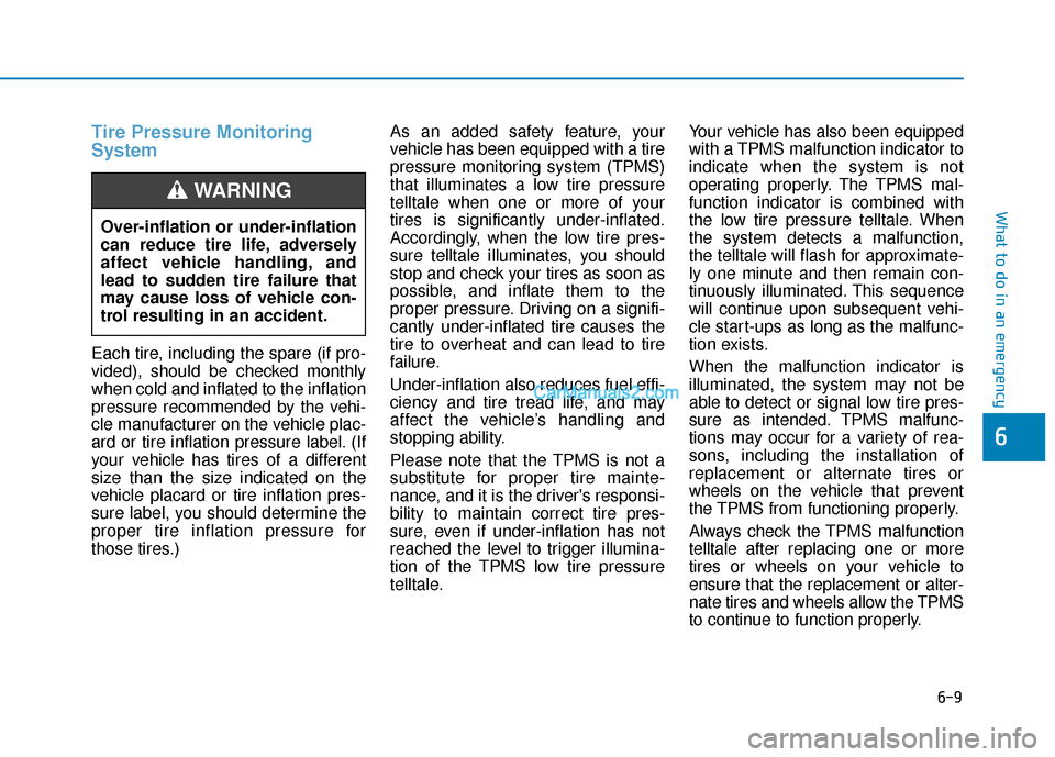 Hyundai Palisade 2020  Owners Manual 6-9
What to do in an emergency
6
Tire Pressure Monitoring
System
Each tire, including the spare (if pro-
vided), should be checked monthly
when cold and inflated to the inflation
pressure recommended 