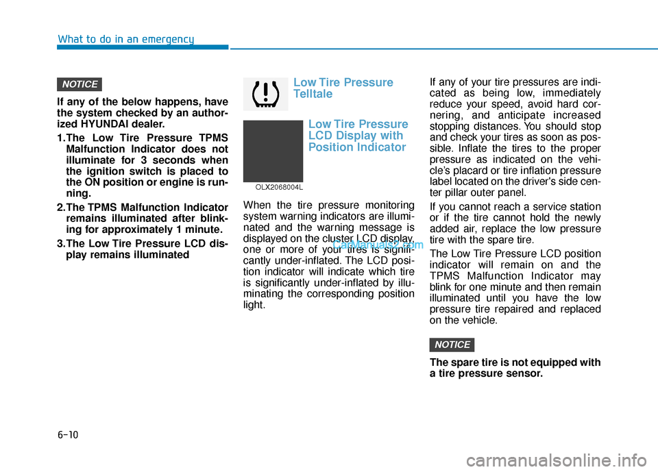 Hyundai Palisade 2020  Owners Manual 6-10
What to do in an emergency
If any of the below happens, have
the system checked by an author-
ized HYUNDAI dealer.
1.The Low Tire Pressure TPMS Malfunction Indicator does not
illuminate for 3 sec