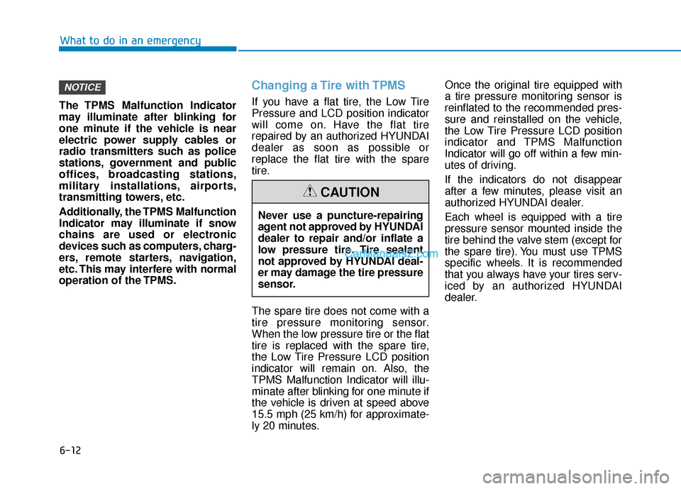 Hyundai Palisade 2020 Repair Manual 6-12
What to do in an emergency
The TPMS Malfunction Indicator
may illuminate after blinking for
one minute if the vehicle is near
electric power supply cables or
radio transmitters such as police
sta Hyundai Palisade 2020 Repair Manual 6-12
What to do in an emergency
The TPMS Malfunction Indicator
may illuminate after blinking for
one minute if the vehicle is near
electric power supply cables or
radio transmitters such as police
sta