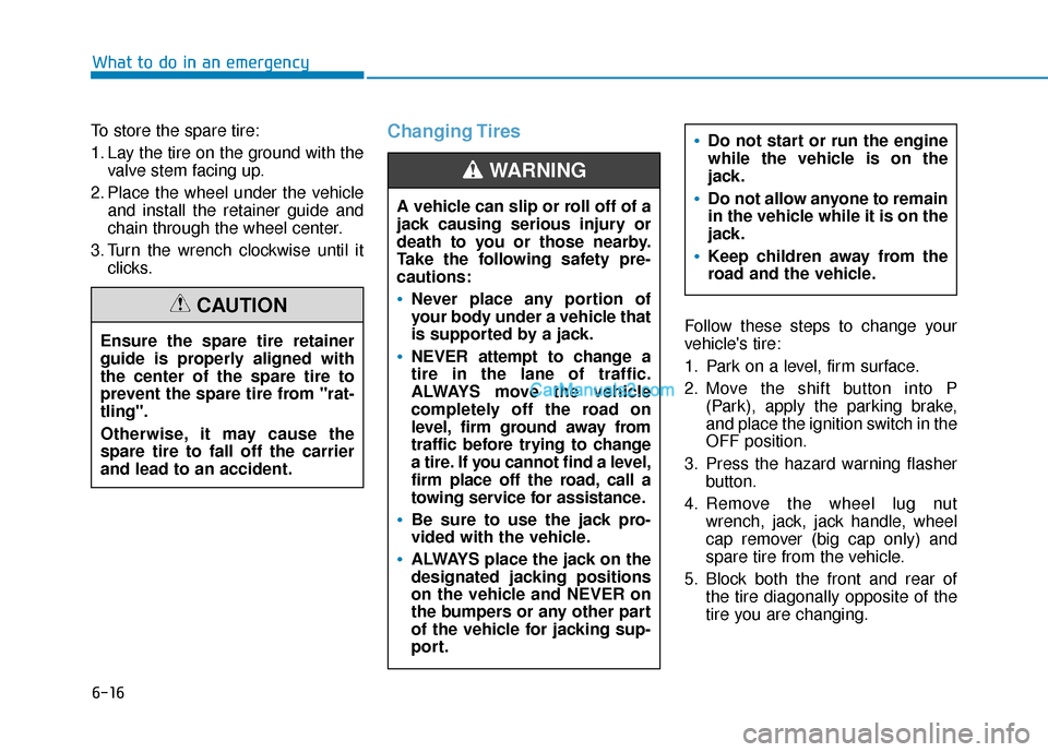 Hyundai Palisade 2020 Owners Manual 6-16
What to do in an emergency
To store the spare tire:
1. Lay the tire on the ground with the valve stem facing up.
2. Place the wheel under the vehicle and install the retainer guide and
chain thro Hyundai Palisade 2020 Owners Manual 6-16
What to do in an emergency
To store the spare tire:
1. Lay the tire on the ground with the valve stem facing up.
2. Place the wheel under the vehicle and install the retainer guide and
chain thro