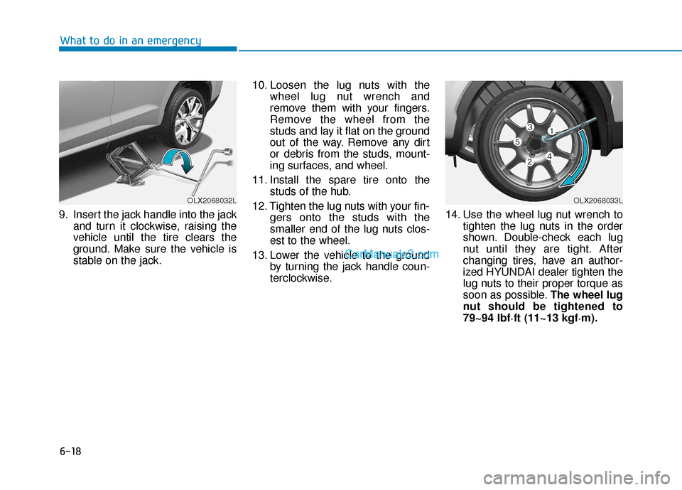 Hyundai Palisade 2020  Owners Manual 6-18
What to do in an emergency
9. Insert the jack handle into the jack and turn it clockwise, raising the
vehicle until the tire clears the
ground. Make sure the vehicle is
stable on the jack. 10. Lo