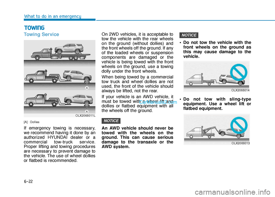 Hyundai Palisade 2020  Owners Manual 6-22
What to do in an emergency
Towing Service
[A] : Dollies
If emergency towing is necessary,
we recommend having it done by an
authorized HYUNDAI dealer or a
commercial tow-truck service.
Proper lif