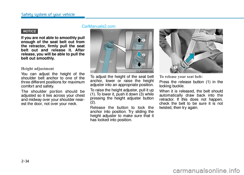 Hyundai Palisade 2020  Owners Manual 2-34
Safety system of your vehicle
If you are not able to smoothly pull
enough of the seat belt out from
the retractor, firmly pull the seat
belt out and release it. After
release, you will be able to