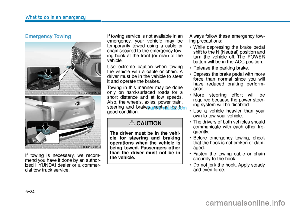Hyundai Palisade 2020 Owners Manual 6-24
What to do in an emergency
Emergency Towing
If towing is necessary, we recom-
mend you have it done by an author-
ized HYUNDAI dealer or a commer-
cial tow truck service.If towing service is not Hyundai Palisade 2020 Owners Manual 6-24
What to do in an emergency
Emergency Towing
If towing is necessary, we recom-
mend you have it done by an author-
ized HYUNDAI dealer or a commer-
cial tow truck service.If towing service is not