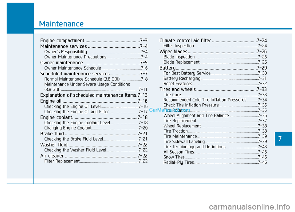 Hyundai Palisade 2020 User Guide 7
Maintenance
7
Maintenance
Engine compartment .............................................7-3
Maintenance services ...........................................7-4
Owners Responsibility .............